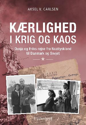 Kærlighed i krig og kaos : Dusja og Eriks rejse fra Nazityskland til Danmark og Sovjet