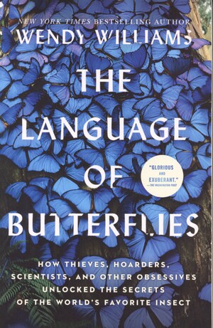 The language of butterflies : how thieves, hoarders, scientists, and other obsessives unlocked the secrets of the world's favorite insect