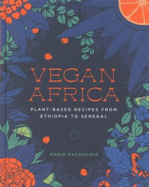 Vegan Africa : plant-based recipes from Ethiopia to Senegal