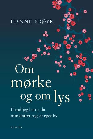 Om mørke og om lys : hvad jeg lærte, da min datter tog sit eget liv