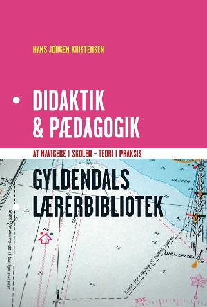 Didaktik & pædagogik : at navigere i skolen - teori i praksis