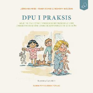 DPU i praksis : veje til en styrket pædagogisk praksis ud fra Dansk pædagogisk udviklingsbeskrivelse 0 til 6 år