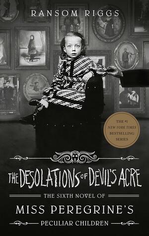 The desolations of Devil's Acre : the sixth novel of Miss Peregrine's peculiar children