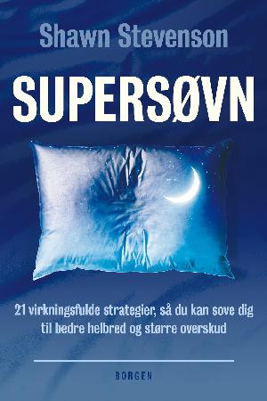 Supersøvn : 21 virkningsfulde strategier, så du kan sove dig til bedre helbred og overskud