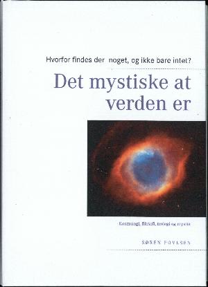 Det mystiske at verden er : hvorfor findes der noget, og ikke bare intet? : kosmologi, metafysik, teologi, mytologi og mystik