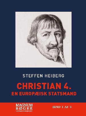 Christian 4 : en europæisk statsmand. Bind 1