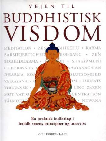 Vejen til buddhistisk visdom : en praktisk indføring i buddhismens principper og udøvelse