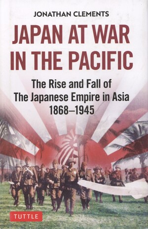 Japan at war in the Pacific : the rise and fall of the Japanese empire in Asia 1868-1945