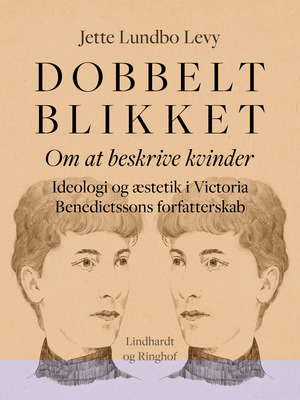 Dobbeltblikket : om at beskrive kvinder : ideologi og æstetik i Victoria Benedictssons forfatterskab