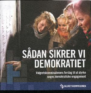 Sådan sikrer vi demokratiet : Valgretskommissionens forslag til at styrke unges demokratiske engagement