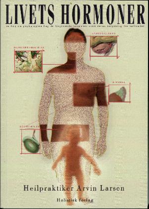 Livets hormoner : en bog om psykologien bag de livgivende hormoner, samt deres betydning for helbredet