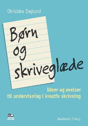 Børn og skriveglæde : ideer og øvelser til undervisning i kreativ skrivning