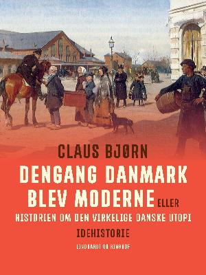Dengang Danmark blev moderne eller Historien om den virkelige danske utopi