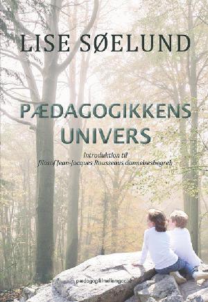 Pædagogikkens univers : introduktion til Jean-Jacques Rousseaus dannelsesbegreb