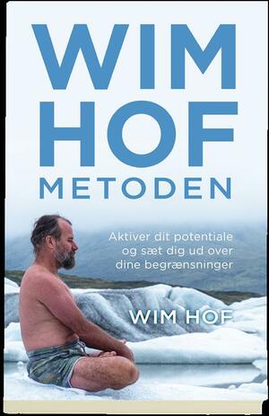 Wim Hof-metoden : aktiver dit potentiale og sæt dig ud over dine begrænsninger
