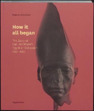 How it all began : the story of Carl Jacobsen's Egyptian collection 1884-1925