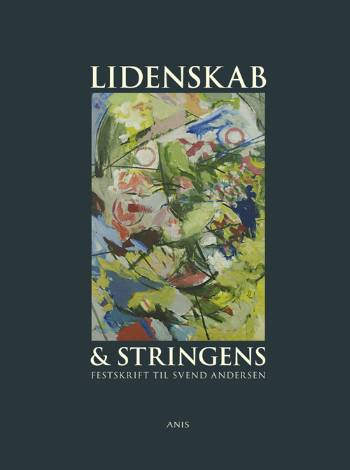Lidenskab og stringens : festskrift til Svend Andersen i anledning af 60 års fødselsdagen den 8. marts 2008