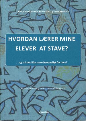 Hvordan lærer mine elever at stave? : - og lad det ikke være hemmeligt for dem! : staveundervisning ud fra staveudviklingstrin