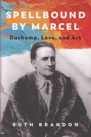 Spellbound by Marcel : Duchamp, love, and art