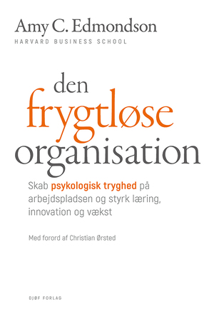 Den frygtløse organisation : skab psykologisk tryghed på arbejdspladsen og styrk læring, innovation og vækst