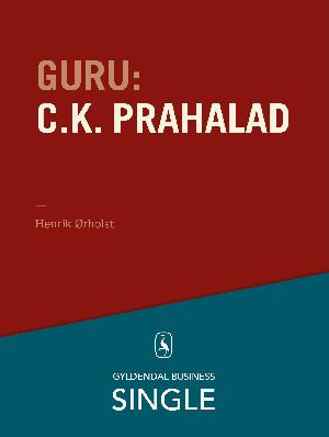Guru : de 20 største ledelseseksperter. Kapitel 18 : C.K. Prahalad - en indisk guru med udsyn