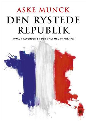 Den rystede republik : hvad i alverden er der i vejen med Frankrig?