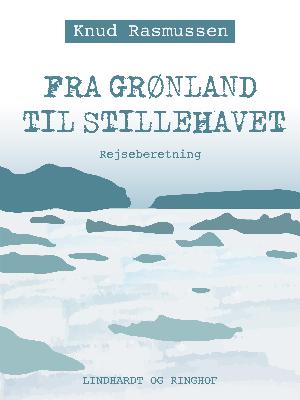Fra Grønland til Stillehavet : rejser og mennesker fra den 5. Thule-ekspedition 1921-24