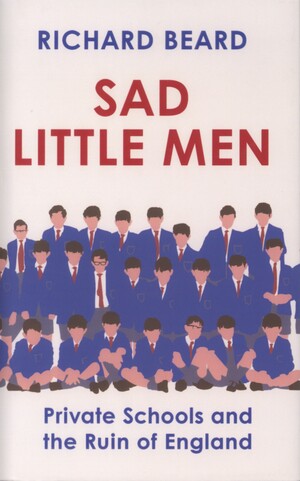 Sad little men : private schools and the ruin of England