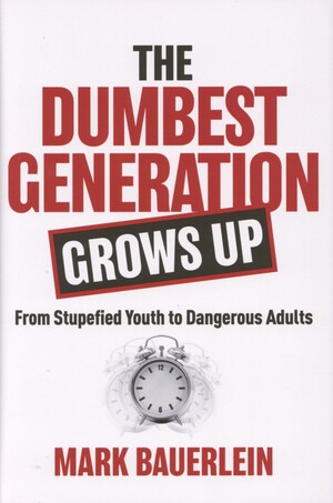 The dumbest generation grows up : from stupefied youth to dangerous adults