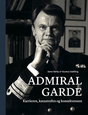 Admiral Garde : karrieren, katastrofen og konsekvensen