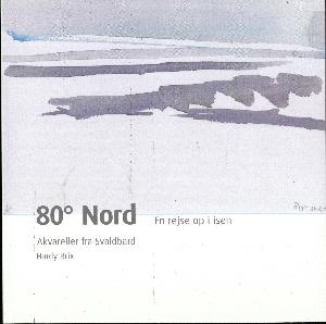 80° nord - en rejse op i isen : akvareller fra Svalbard
