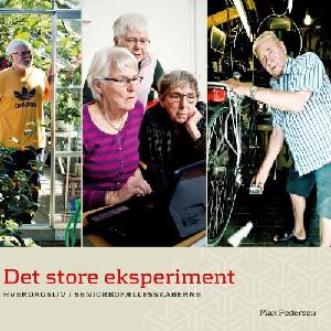 Det store eksperiment : hverdagsliv i seniorbofællesskaberne