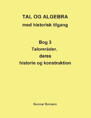 Tal og algebra med historisk tilgang. Bog 3 : Talområder, deres anvendelse og konstruktion