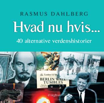 Hvad nu hvis - : 40 alternative verdenshistorier