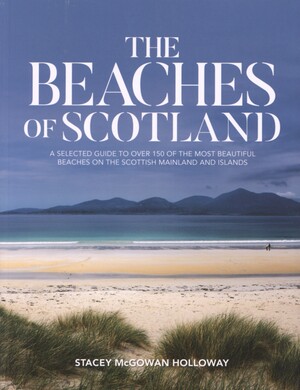 The beaches of Scotland : a selected guide to over 150 of the most beautiful beaches on the Scottish mainland and islands