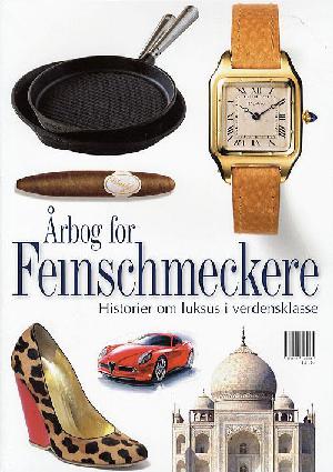 Årbog for Feinschmeckere : cocktails, drømmerejser, fine ure, skønne biler, kokkekunst og andre historier om luksus i verdensklasse. Årgang 2007