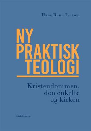 Ny praktisk teologi : kristendommen, den enkelte og kirken