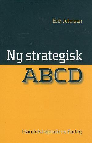 Ny strategisk ABCD : en kvalitativ metode til strategisk udvikling af virksomheden