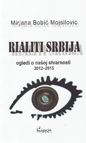 Rialiti Srbija : ogledi o našoj stvarnosti 2012-2015