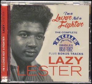 I'm a lover not a fighter : the complete Excello records singles 1956-1962 plus bonus tracks