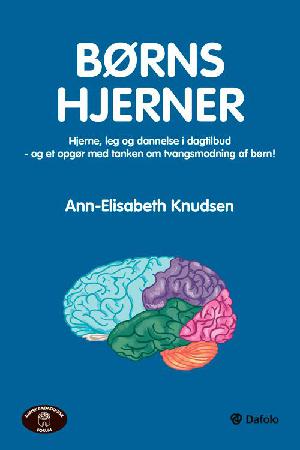 Børns hjerner : hjerne, leg og dannelse i dagtilbud - og et opgør med tanken om tvangsmodning af børn!