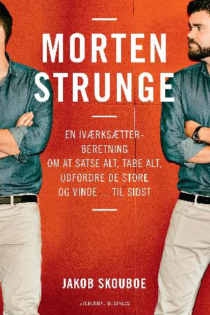 Morten Strunge : en iværksætterberetning om at satse alt, tabe alt, udfordre de store og vinde - til sidst