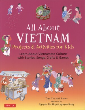 All about Vietnam : projects & activities for kids : learn about Vietnamese culture with stories, songs, crafts & games