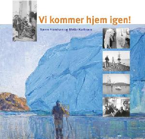 Vi kommer hjem igen! : dagligliv og drama - Danmark-Ekspeditionen til Nordøstgrønland 1906-08