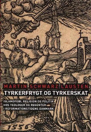 Tyrkerfrygt og tyrkerskat : islamofobi, religion og politik hos teologer og regenter i reformationstidens Danmark