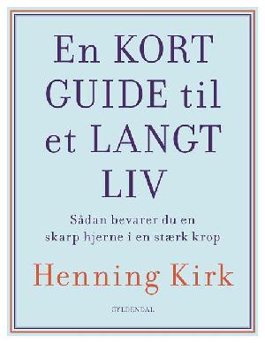 En kort guide til et langt liv : sådan bevarer du en skarp hjerne i en stærk krop