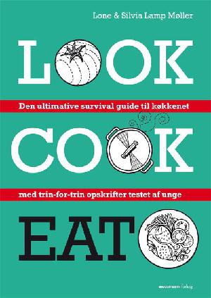 Look, cook, eat : den ultimative survival guide til køkkenet : med trin-for-trin opskrifter testet af unge