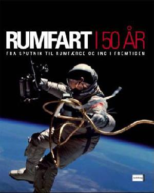 Rumfart i 50 år : fra Sputnik til rumfærge og ind i fremtiden