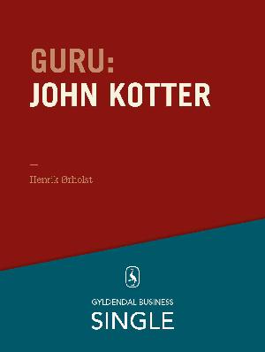 Guru : de 20 største ledelseseksperter. Kapitel 13 : John Kotter - forandringsspecialisten