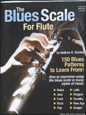 The blues scale for flute : a comprehensive approach to improvising, using the blues scale for many popular styles of music such as: blues, rock, pop, jazz, gospel, latin, funk, r&b, calypso, new age, country, acid-jazz, reggae